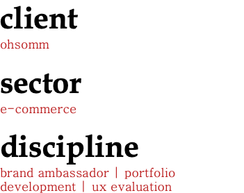 client ohsomm sector e-commerce discipline brand ambassador | portfolio development | ux evaluation