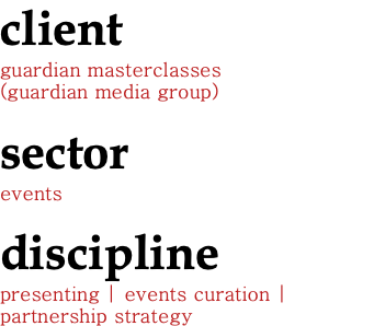 client guardian masterclasses (guardian media group) sector events discipline presenting | events curation | partnership strategy 
